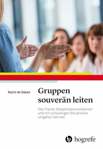 Gruppen souverän leiten: Wie Trainer Stolpersteine erkennen und mit schwierigen Situationen umgehen können