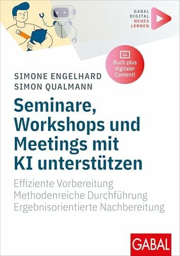 Seminare, Workshops und Meetings mit KI unterstützen: Effiziente Vorbereitung. Methodenreiche Durchführung. Ergebnisorientierte Nachbereitung. | Mit digitalen Zusatzinhalten zum Buch (Whitebooks)