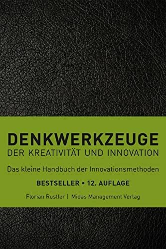 Denkwerkzeuge der Kreativität und Innovation(farbliche Sortierung): Das kleine Handbuch der Innovationsmethoden (Midas Sachbuch)