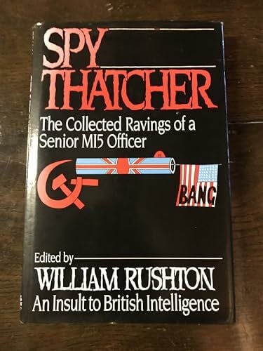 Spy Thatcher: The Collected Ravings of a Senior MI5 Officer