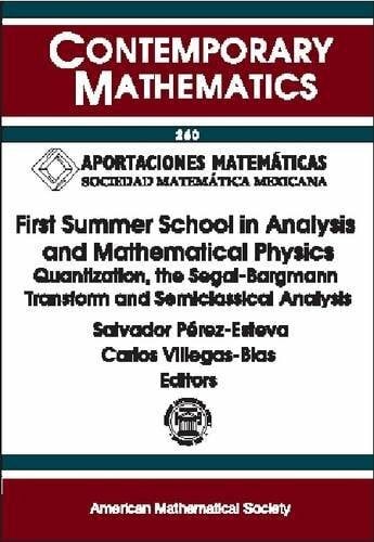 First Summer School in Analysis and Mathematical Physics: Quantization, the Segal-Bargmann Transform, and Semiclassical Analysis : First Summer School ... (Contemporary Mathematics, 260, Band 260)