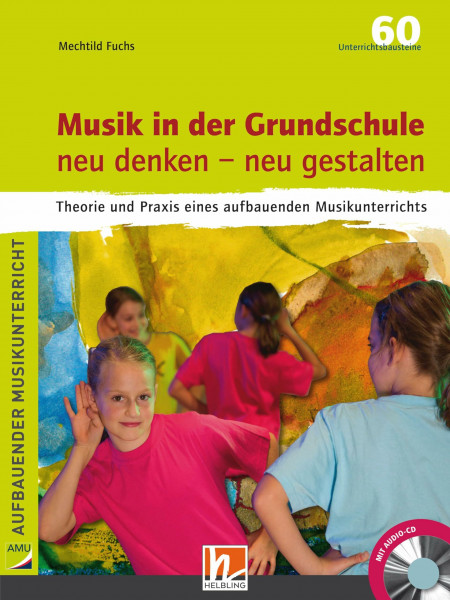 Musik in der Grundschule. neu denken – neu gestalten: Theorie und Praxis eines aufbauenden Musikunterrichts. Inkl. Audio-CD (80 min.)