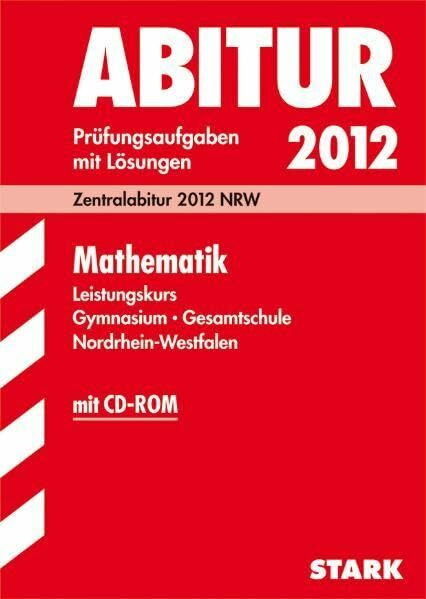 Abitur-Prüfungsaufgaben Gymnasium/Gesamtschule NRW; Mathematik Leistungskurs mit CD-ROM; Zentralabitur 2012 NRW. Prüfungsaufgaben 2007-2011 mit Lösungen