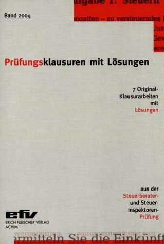 Prüfungsklausuren mit Lösungen, Band 2004: 7 Original-Klausuren mit Lösungen aus der Steuerberater- und Steuerinspektorenprüfung 2003/2004: 7 Original-Klausurarbeiten mit Lösungen