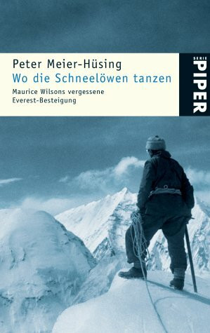 Wo die Schneelöwen tanzen: Maurice Wilsons vergessene Everest-Besteigung (Piper Taschenbuch, Band 4290)