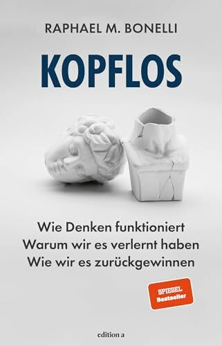 Kopflos: Wie Denken funktioniert. Warum wir es verlernt haben. Wie wir es zurückgewinnen.