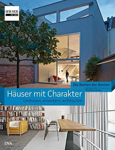 Häuser mit Charakter - Umbauen, erweitern, aufstocken: Die Besten der Besten. HÄUSER-Award Häuser mit Charakter - Umbauen, erweitern, aufstocken: Die Besten der Besten. HÄUSER-Award