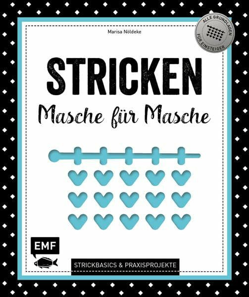 Stricken – Masche für Masche: Strickbasics & Praxisprojekte: Das Grundlagenwerk für Einsteiger: Strickbasics & Praxisprojekte. Alle Grundlagen für Einsteiger