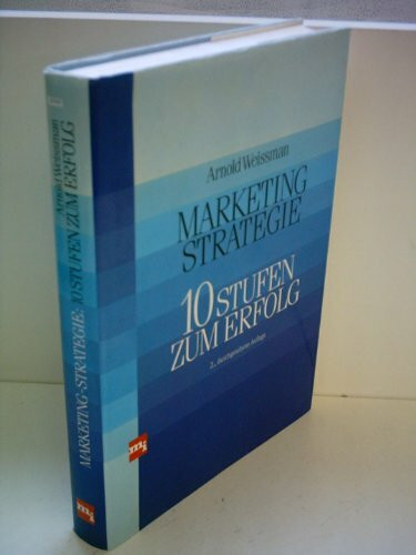 Arnold Weissmann: Marketing Strategie - 10 Stufen zum Erfolg