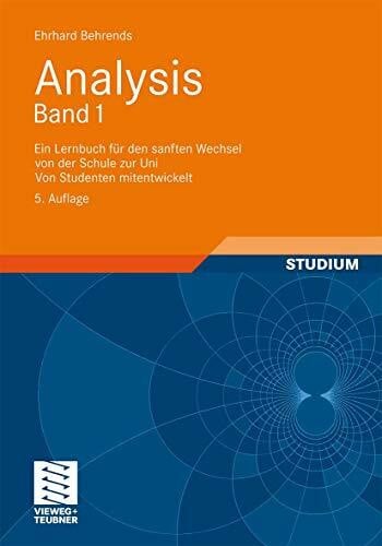 Analysis Band 1: Ein Lernbuch für den sanften Wechsel von der Schule zur Uni. Von Studenten mitentwickelt
