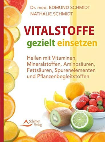 Vitalstoffe gezielt einsetzen- Heilen mit Vitaminen, Mineralstoffen, Aminosäuren, Fettsäuren, Spurenelementen und Pflanzenbegleitstoffen