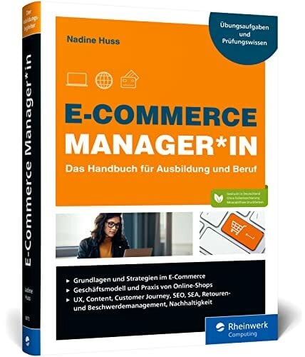 E-Commerce Manager*in: Das Handbuch für Ausbildung und Beruf: Grundlagen, Shop, Marketing, Webcontrolling und Logistik; inkl. Übungsaufgaben E-Commerce Manager*in: Das Handbuch für Ausbildung und Beruf: Grundlagen, Shop, Marketing, Webcontrolling und Logistik; inkl. Übungsaufgaben
