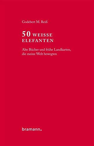 50 Weiße Elefanten: Alte Bücher und frühe Landkarten, die meine Welt bewegten