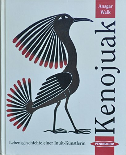 Kenojuak: Lebensgeschichte einer Inuit-Künstlerin: Lebensgeschichte einer bedeutenden Inuit-Künstlerin