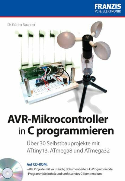 AVR-Mikrocontroller in C programmieren: Über 30 Selbstbauprojekte mit ATtiny13, ATmega8 und ATmega32. Auf CD-ROM: Alle Projekte mit vollständig ... umfassendes C-Kompendium (PC & Elektronik)