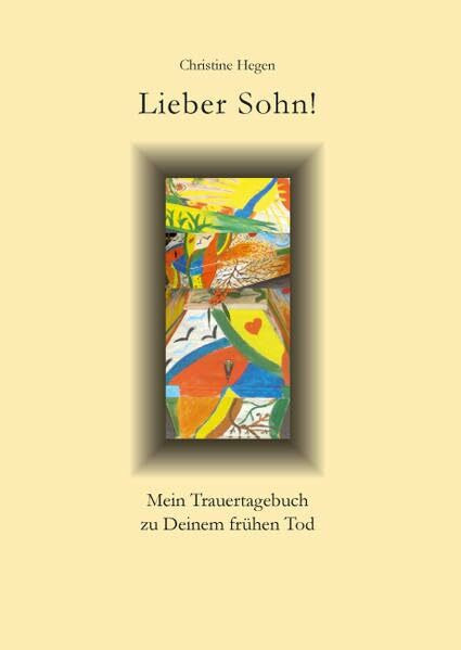 Lieber Sohn!: Mein Trauertagebuch zu Deinem frühen Tod