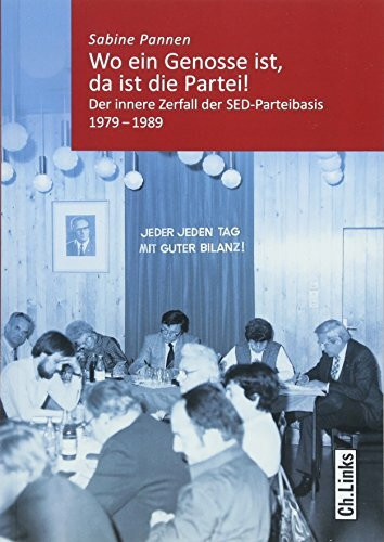 Wo ein Genosse ist, da ist die Partei!: Der innere Zerfall der SED-Parteibasis 1979–1989 (Kommunismus und Gesellschaft, Band 7)