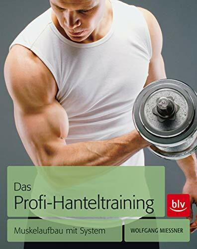 Das Profi-Hanteltraining: Muskelaufbau mit System