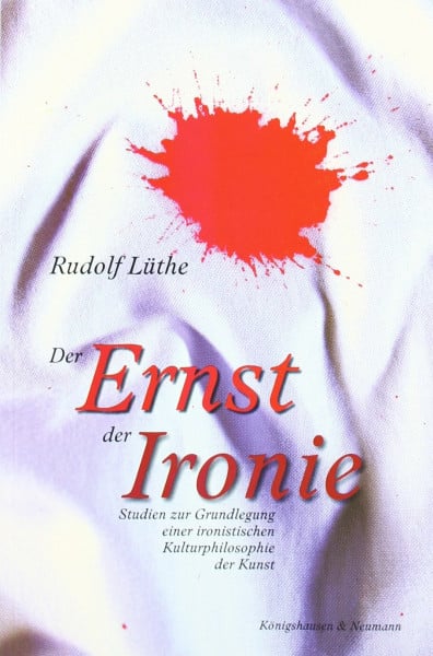 Der Ernst der Ironie: Studien zur Grundlegung einer ironistischen Kulturphilosophie der Kunst