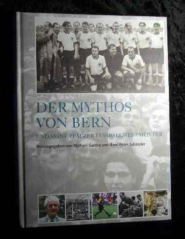 Der Mythos von Bern: Und seine Pfälzer Fußballweltmeister
