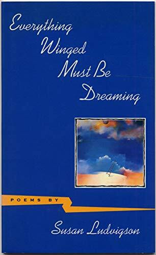 Everything Winged Must Be Dreaming: Poems: Poems by Susan Ludvigson