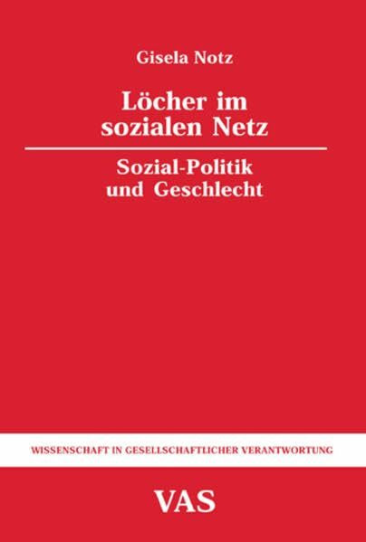 Löcher im sozialen Netz: Sozial-Politik und Geschlecht (Wissenschaft in gesellschaftlicher Verantwortung)