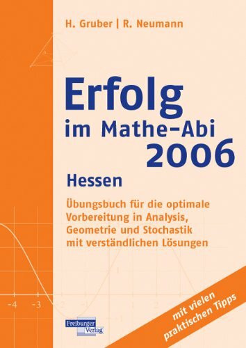 Erfolg im Mathe-Abi 2006 Hessen: Übungsbuch für die optimale Vorbereitung in Analysis, Geometrie und Stochastik mit verständlichen Lösungen