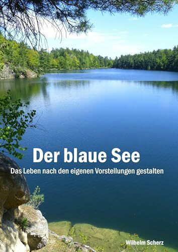 Der blaue See: Das Leben nach den eigenen Vorstellungen gestalten