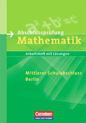 Abschlussprüfung Mathematik - Berlin - Mittlerer Schulabschluss - Bisherige Ausgabe: Arbeitsheft mit eingelegten Lösungen