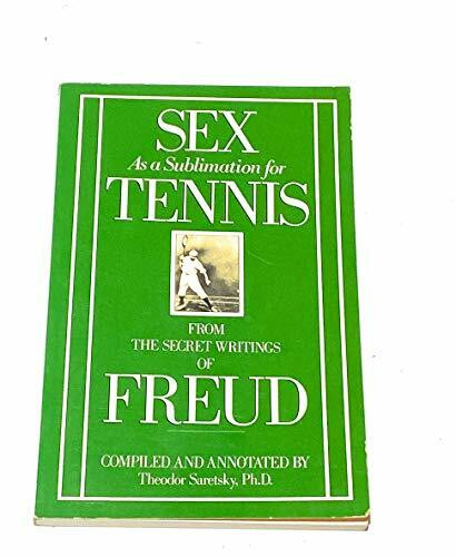 Sex As a Sublimation for Tennis: From the Secret Writings of Sigmund Freud: From the Secret Writings of Freud