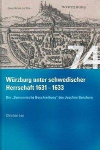 Würzburg unter schwedischer Herrschaft (1631 - 1633) - Die "summarische Beschreibung" des Joachim Ganhorn