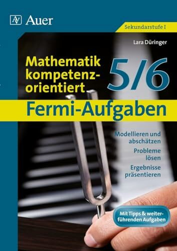 Fermi-Aufgaben - Mathematik kompetenzorientiert5/6: Modellieren und abschätzen, Probleme lösen, Ergebnisse präsentieren (5. und 6. Klasse)