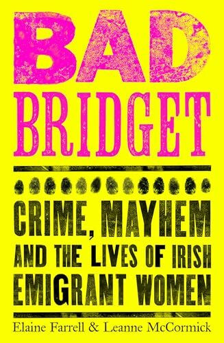 Bad Bridget: Crime, Mayhem and the Lives of Irish Emigrant Women