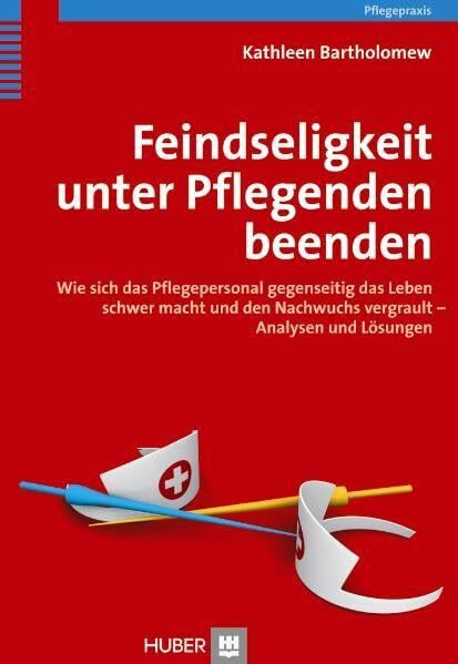 Feindseligkeit unter Pflegenden beenden: Wie sich das Pflegepersonal gegenseitig das Leben schwer macht und den Nachwuchs vergrault - Analysen und Lösungen
