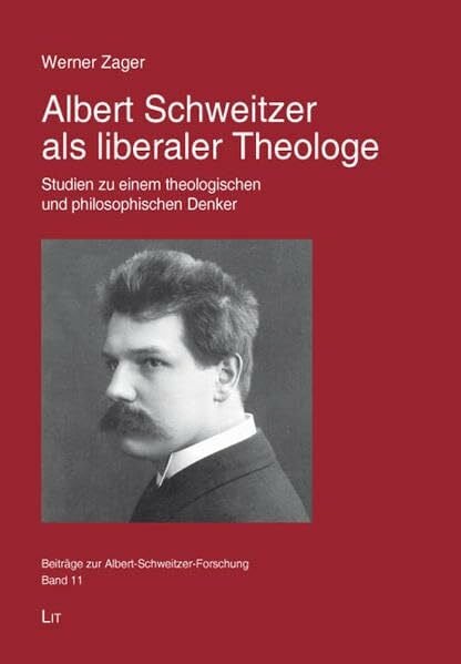 Albert Schweitzer als liberaler Theologe: Studien zu einem theologischen und philosophischen Denker (Beiträge zur Albert-Schweitzer-Forschung)