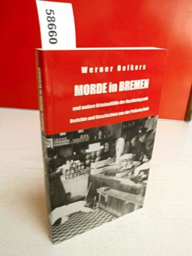 Morde in Bremen und andere Kriminalfälle der Nachkriegszeit. Berichte und Geschichten aus der Polizeiarbeit