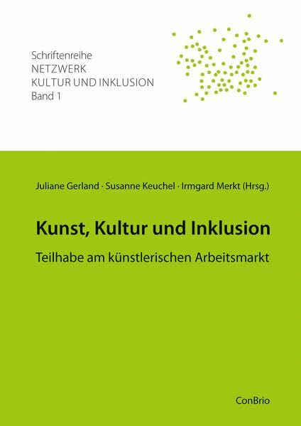 Kunst, Kultur und Inklusion: Teilhabe am künstlerischen Arbeitsmarkt (Schriftenreihe Netzwerk Kultur und Inklusion)
