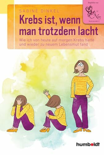 Krebs ist, wenn man trotzdem lacht: Wie ich von heute auf morgen Krebs hatte und wieder zu neuem Lebensmut fand. Empfohlen von "Nana Recover your ... (humboldt - Psychologie & Lebensgestaltung)