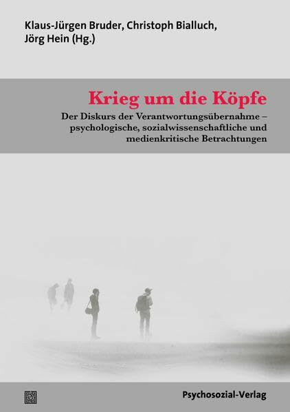 Krieg um die Köpfe: Der Diskurs der Verantwortungsübernahme – psychologische, sozialwissenschaftliche und medienkritische Betrachtungen. Eine Publikation der NGfP (Forschung psychosozial)