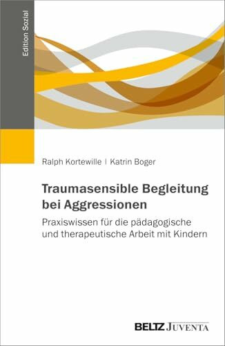 Traumasensible Begleitung bei Aggressionen: Praxiswissen für die pädagogische und therapeutische Arbeit mit Kindern (Edition Sozial)