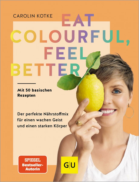 Eat colourful, feel better: Der perfekte Nährstoff-Mix für einen wachen Geist und einen starken Körper (GU Gesund essen)