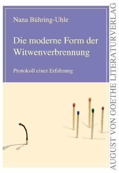 Die moderne Form der Witwenverbrennung: Protokoll einer Erfahrung (August von Goethe Literaturverlag)
