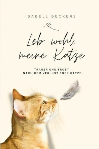 Leb wohl, meine Katze: Trauer und Trost nach dem Verlust einer Katze