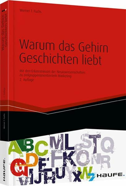 Warum das Gehirn Geschichten liebt: Mit den Erkenntnissen der Neurowissenschaften zu zielgruppenorientiertem Marketing (Haufe Fachbuch)