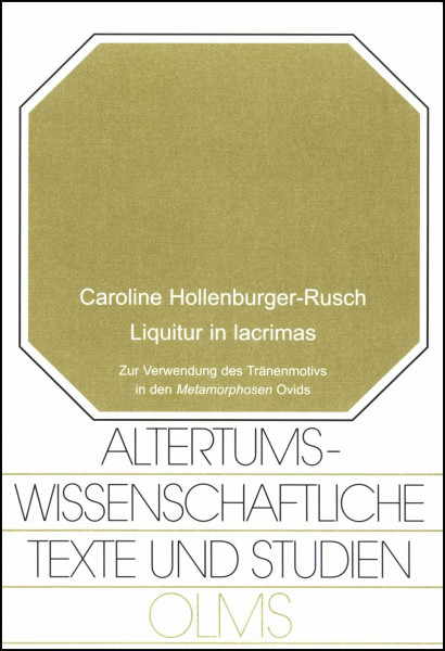 Liquitur in lacrimas: Zur Verwendung des Tränenmotivs in den Metamorphosen Ovids (Altertumswissenschaftliche Texte und Studien)