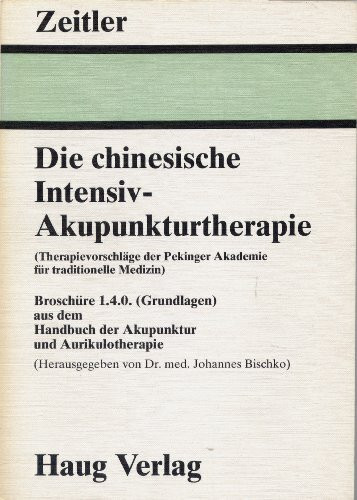 Die chinesische Intensiv-Akupunkturtherapie. (Therapievorschläge der Pekinger Akademie für traditionelle Medizin), Broschüre 1.4.0.