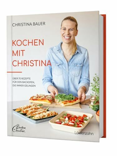 Kochen mit Christina: Über 70 Rezepte für den Backofen, die immer gelingen. Praktische Tipps für vielfältige Ofengerichte