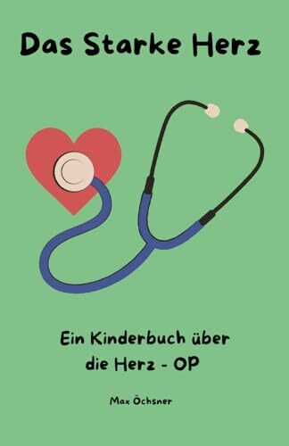 Das starke Herz: Ein Kinderbuch über die Herz-OP