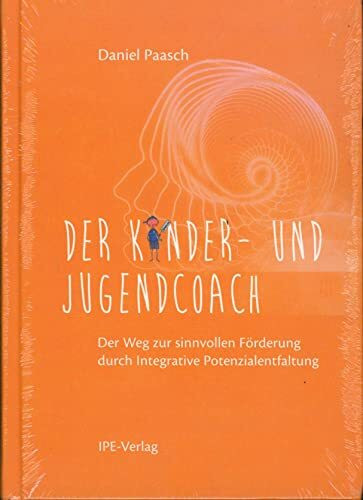 Der Kinder- und Jugendcoach: Der Weg zur sinnvollen Förderung durch Integrative Potenzialentfaltung