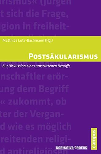 Postsäkularismus: Zur Diskussion eines umstrittenen Begriffs (Normative Orders, 12)